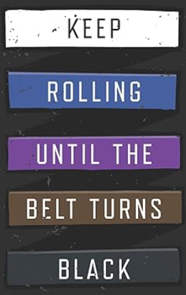 Keep Rolling Until The Belt Turns Black